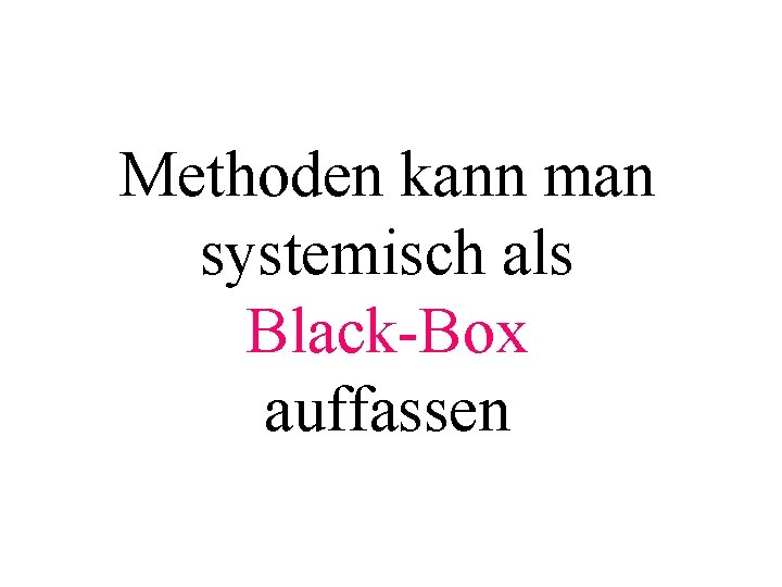 Methoden kann man systemisch als Black-Box auffassen 