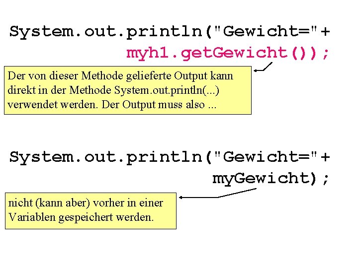 System. out. println("Gewicht="+ myh 1. get. Gewicht()); Der von dieser Methode gelieferte Output kann