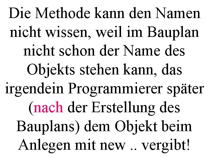 Die Methode kann den Namen nicht wissen, weil im Bauplan nicht schon der Name