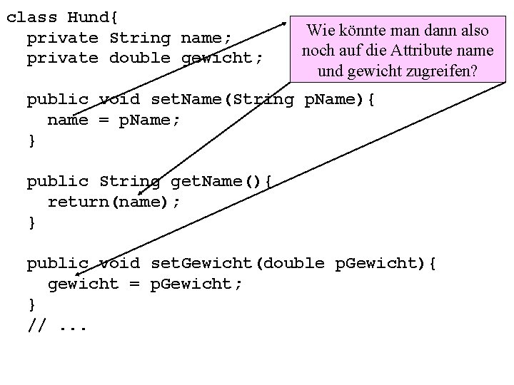 class Hund{ private String name; private double gewicht; Wie könnte man dann also noch