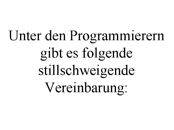 Unter den Programmierern gibt es folgende stillschweigende Vereinbarung: 