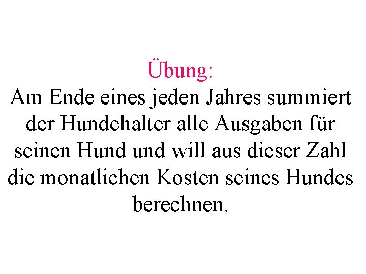 Übung: Am Ende eines jeden Jahres summiert der Hundehalter alle Ausgaben für seinen Hund