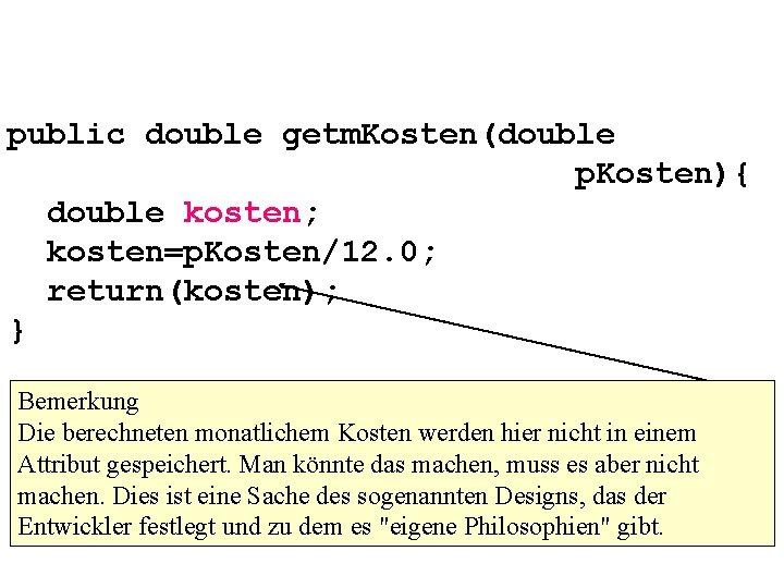 public double getm. Kosten(double p. Kosten){ double kosten; kosten=p. Kosten/12. 0; return(kosten); } Bemerkung