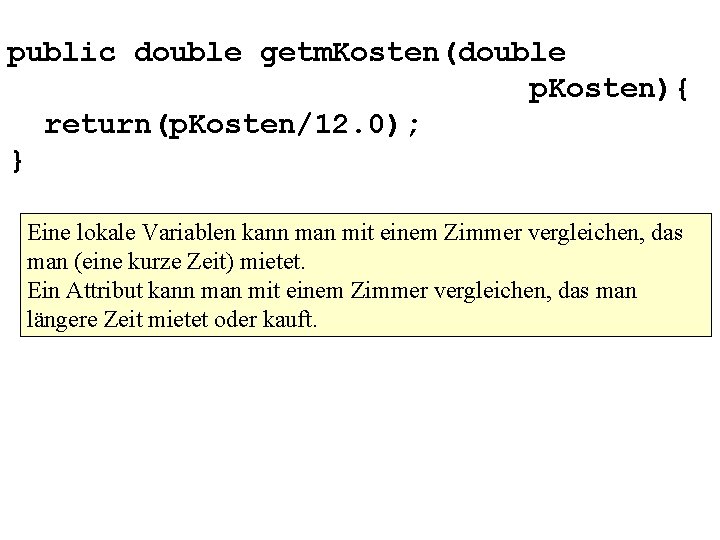 public double getm. Kosten(double p. Kosten){ return(p. Kosten/12. 0); } Eine lokale Variablen kann