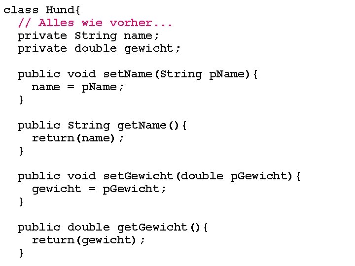 class Hund{ // Alles wie vorher. . . private String name; private double gewicht;