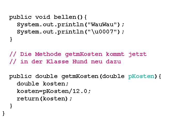 public void bellen(){ System. out. println("Wau. Wau"); System. out. println("u 0007"); } // Die