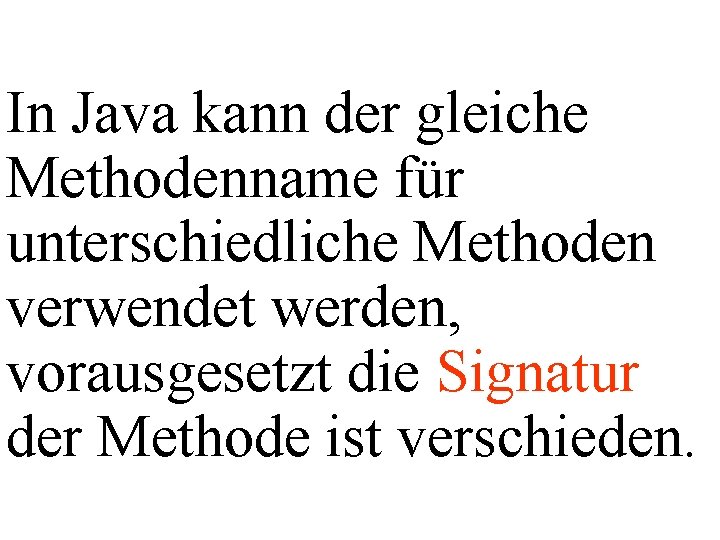 In Java kann der gleiche Methodenname für unterschiedliche Methoden verwendet werden, vorausgesetzt die Signatur