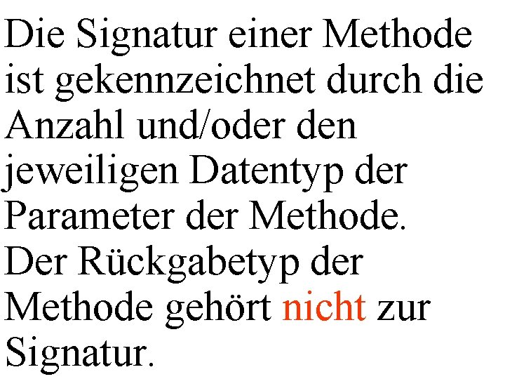 Die Signatur einer Methode ist gekennzeichnet durch die Anzahl und/oder den jeweiligen Datentyp der