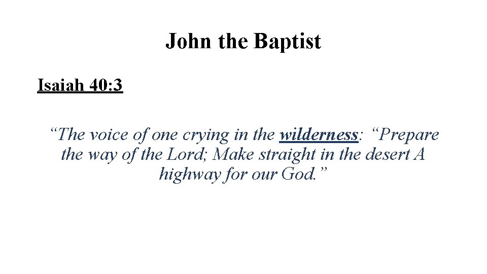 John the Baptist Isaiah 40: 3 “The voice of one crying in the wilderness: