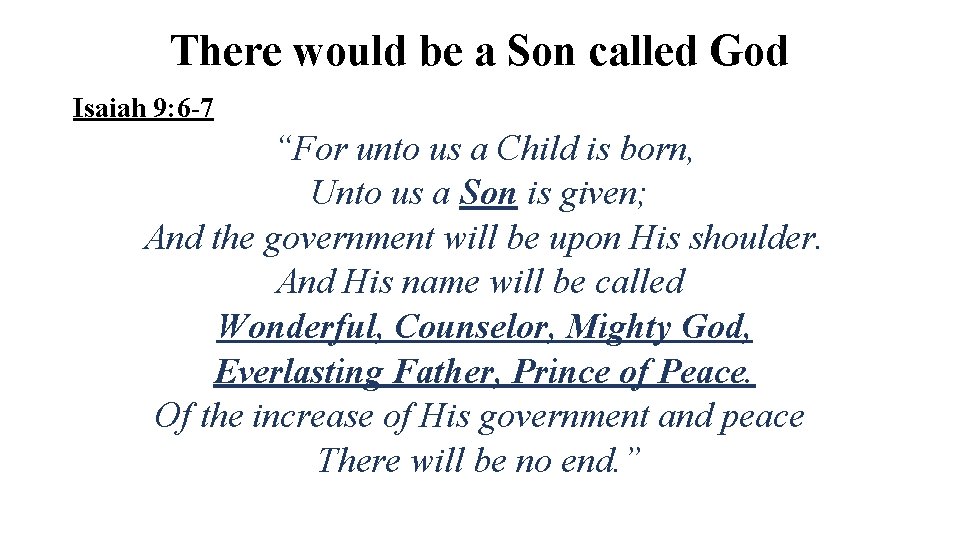 There would be a Son called God Isaiah 9: 6 -7 “For unto us