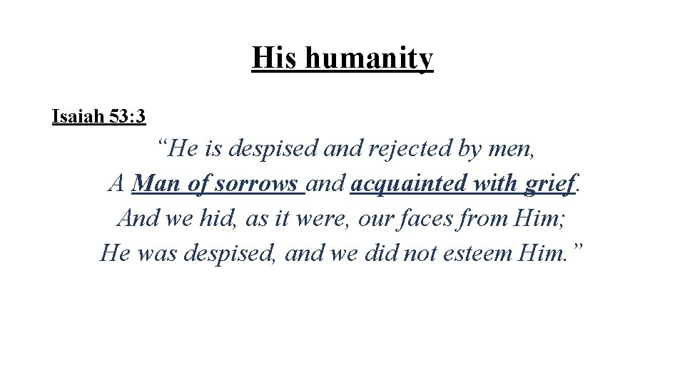 His humanity Isaiah 53: 3 “He is despised and rejected by men, A Man