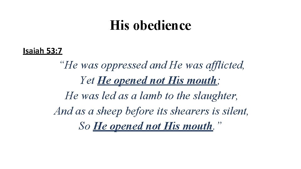 His obedience Isaiah 53: 7 “He was oppressed and He was afflicted, Yet He