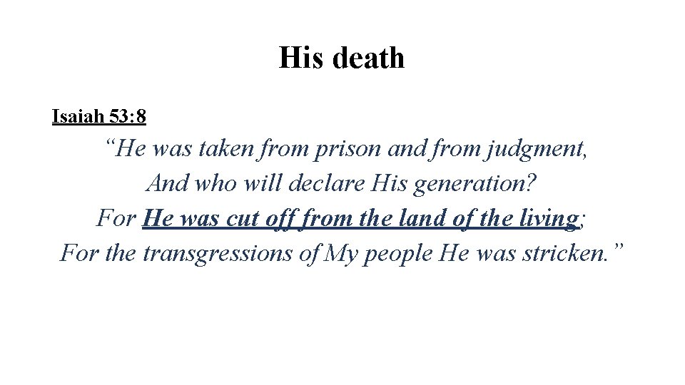 His death Isaiah 53: 8 “He was taken from prison and from judgment, And