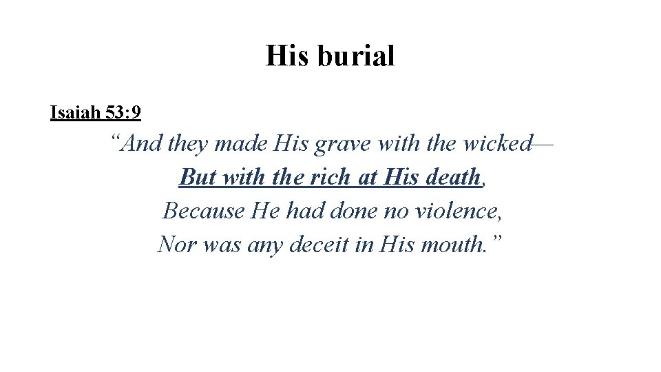 His burial Isaiah 53: 9 “And they made His grave with the wicked— But
