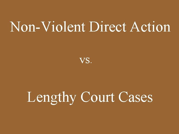 Non-Violent Direct Action vs. Lengthy Court Cases 