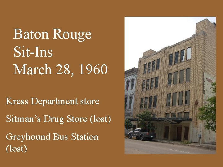 Baton Rouge Sit-Ins March 28, 1960 Kress Department store Sitman’s Drug Store (lost) Greyhound