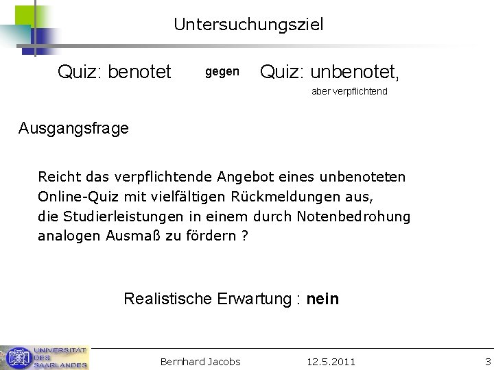 Untersuchungsziel Quiz: benotet gegen Quiz: unbenotet, aber verpflichtend Ausgangsfrage Reicht das verpflichtende Angebot eines