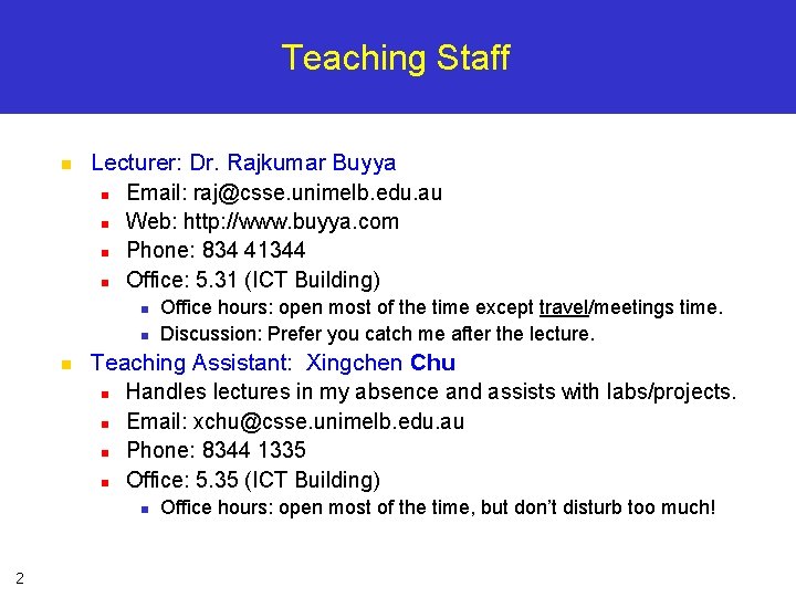Teaching Staff n Lecturer: Dr. Rajkumar Buyya n Email: raj@csse. unimelb. edu. au n