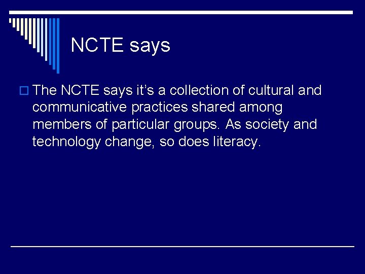 NCTE says o The NCTE says it’s a collection of cultural and communicative practices