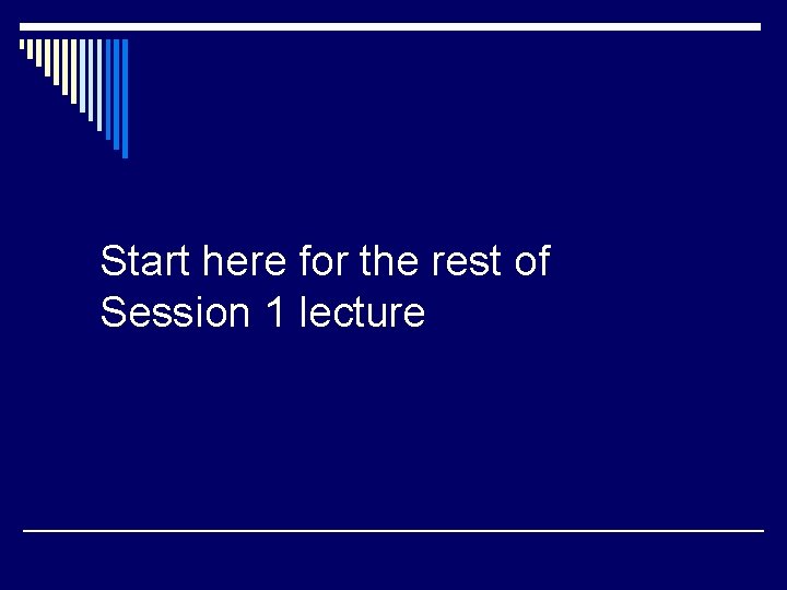 Start here for the rest of Session 1 lecture 