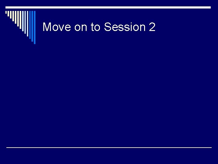 Move on to Session 2 
