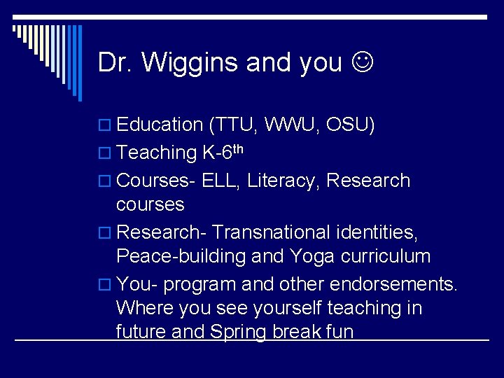 Dr. Wiggins and you o Education (TTU, WWU, OSU) o Teaching K-6 th o