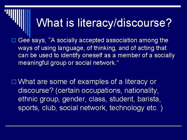 What is literacy/discourse? o Gee says, “A socially accepted association among the ways of