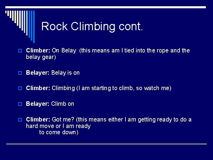 Rock Climbing cont. o Climber: On Belay (this means am I tied into the