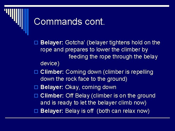 Commands cont. o Belayer: Gotcha’ (belayer tightens hold on the o o rope and