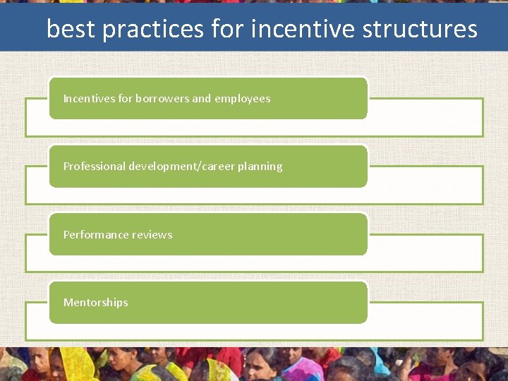best practices for incentive structures Incentives for borrowers and employees Professional development/career planning Performance
