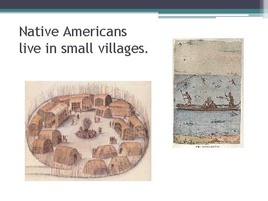 Native Americans live in small villages. 