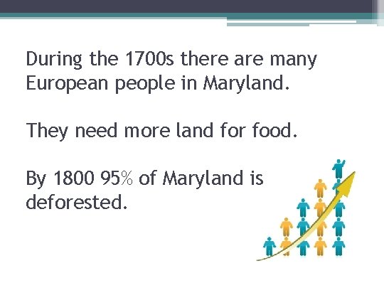 During the 1700 s there are many European people in Maryland. They need more