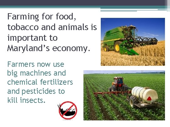 Farming for food, tobacco and animals is important to Maryland’s economy. Farmers now use