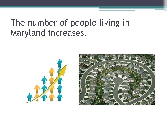 The number of people living in Maryland increases. 