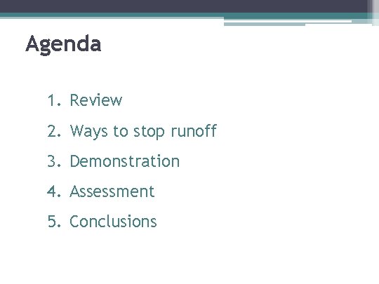 Agenda 1. Review 2. Ways to stop runoff 3. Demonstration 4. Assessment 5. Conclusions