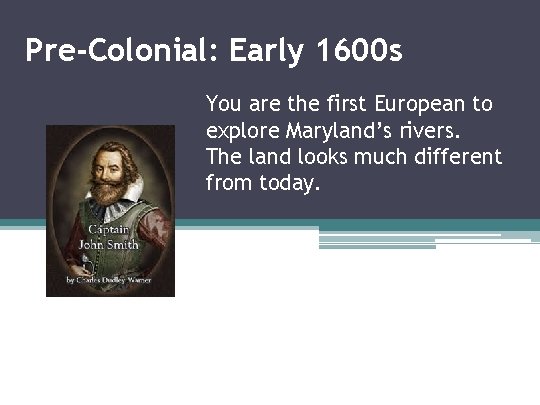 Pre-Colonial: Early 1600 s You are the first European to explore Maryland’s rivers. The