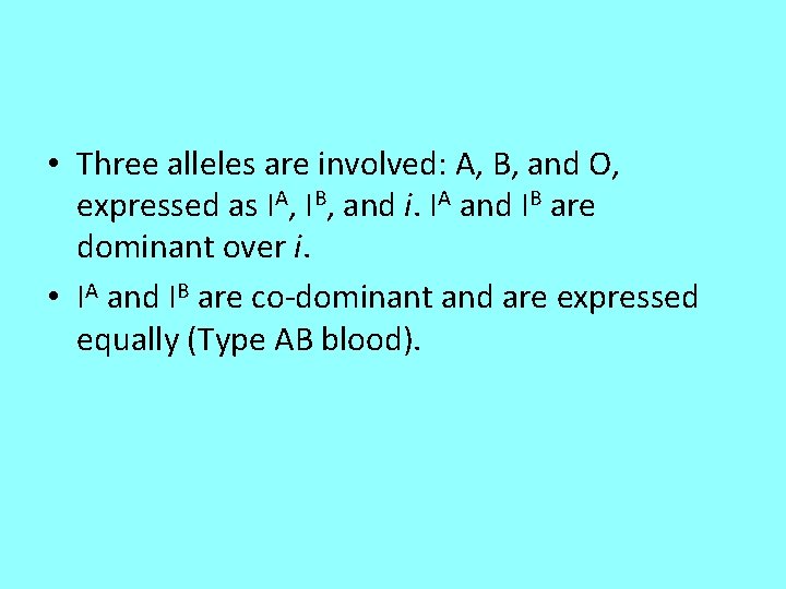  • Three alleles are involved: A, B, and O, expressed as IA, IB,