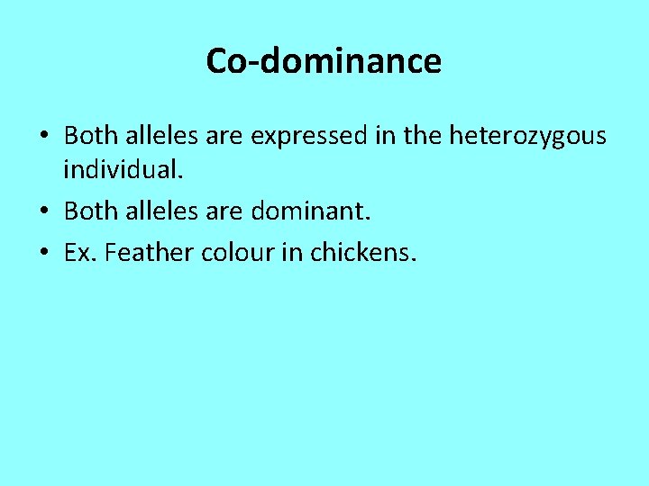 Co-dominance • Both alleles are expressed in the heterozygous individual. • Both alleles are