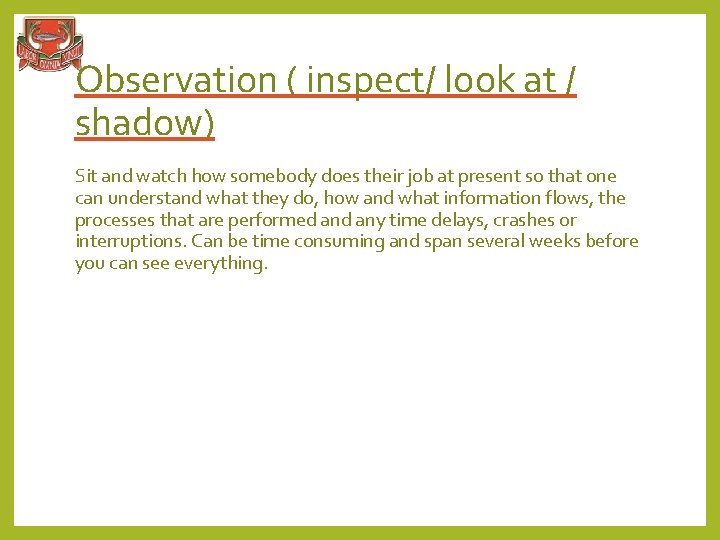 Observation ( inspect/ look at / shadow) Sit and watch how somebody does their