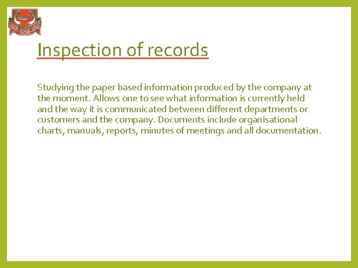 Inspection of records Studying the paper based information produced by the company at the