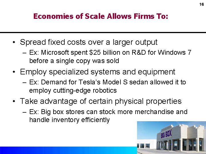 16 Economies of Scale Allows Firms To: • Spread fixed costs over a larger