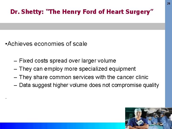 24 Dr. Shetty: “The Henry Ford of Heart Surgery” • Achieves economies of scale
