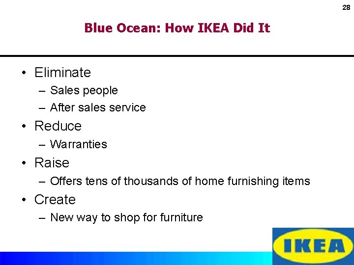 28 Blue Ocean: How IKEA Did It • Eliminate – Sales people – After