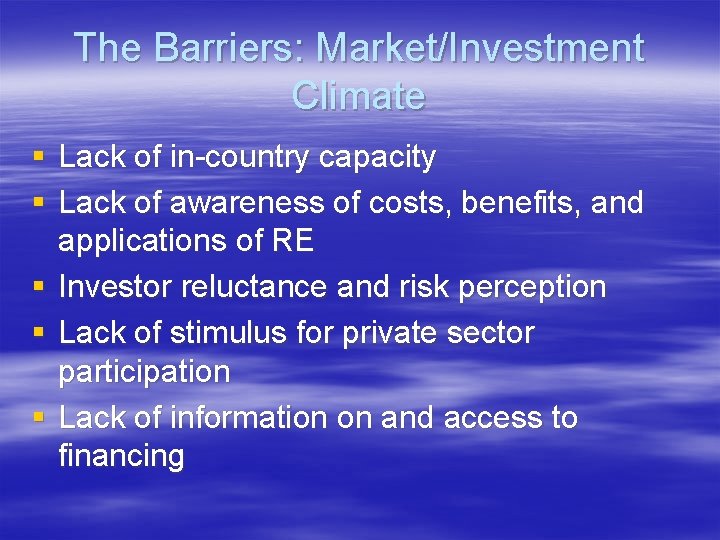 The Barriers: Market/Investment Climate § Lack of in-country capacity § Lack of awareness of