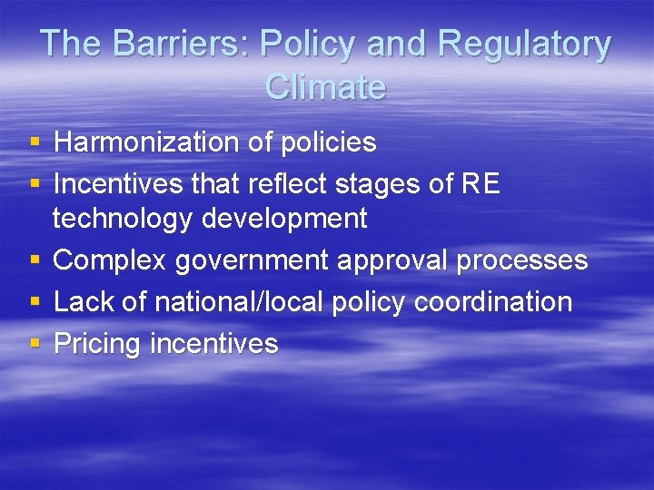 The Barriers: Policy and Regulatory Climate § Harmonization of policies § Incentives that reflect