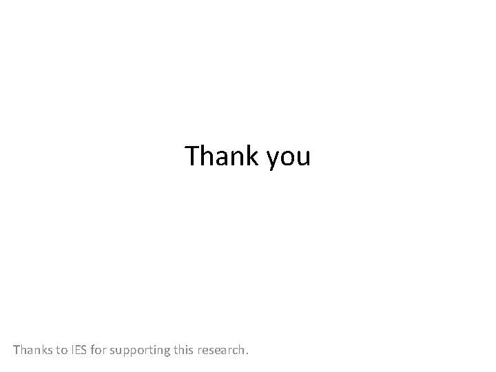 Thank you Thanks to IES for supporting this research. 