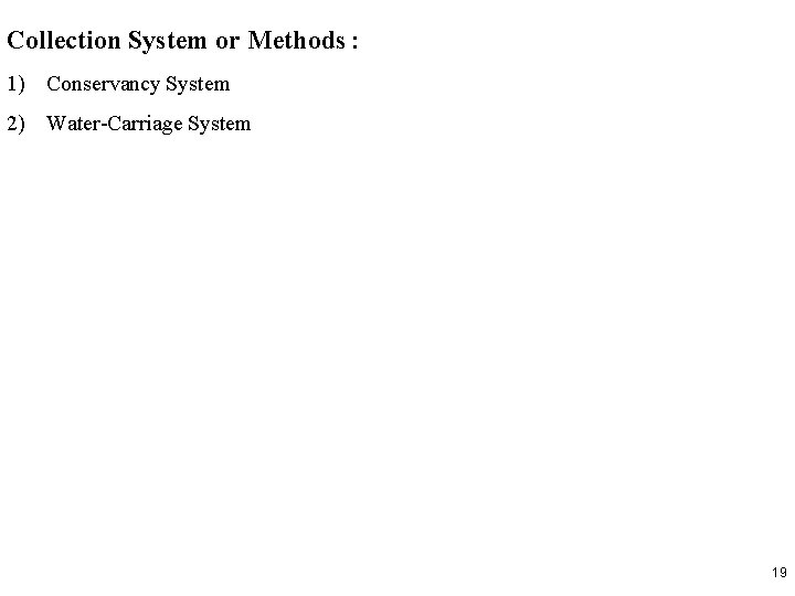 Collection System or Methods : 1) Conservancy System 2) Water-Carriage System 19 