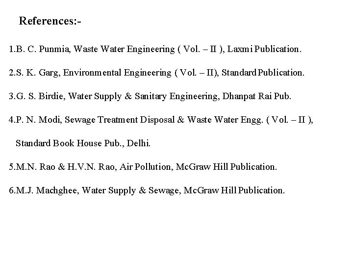 References: 1. B. C. Punmia, Waste Water Engineering ( Vol. – II ), Laxmi