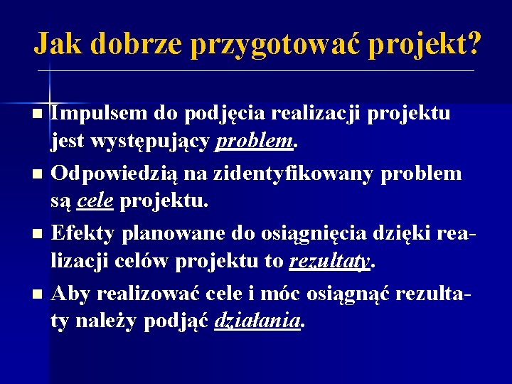 Jak dobrze przygotować projekt? n n Impulsem do podjęcia realizacji projektu jest występujący problem.