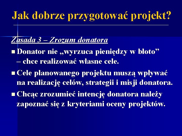 Jak dobrze przygotować projekt? Zasada 3 – Zrozum donatora n Donator nie „wyrzuca pieniędzy